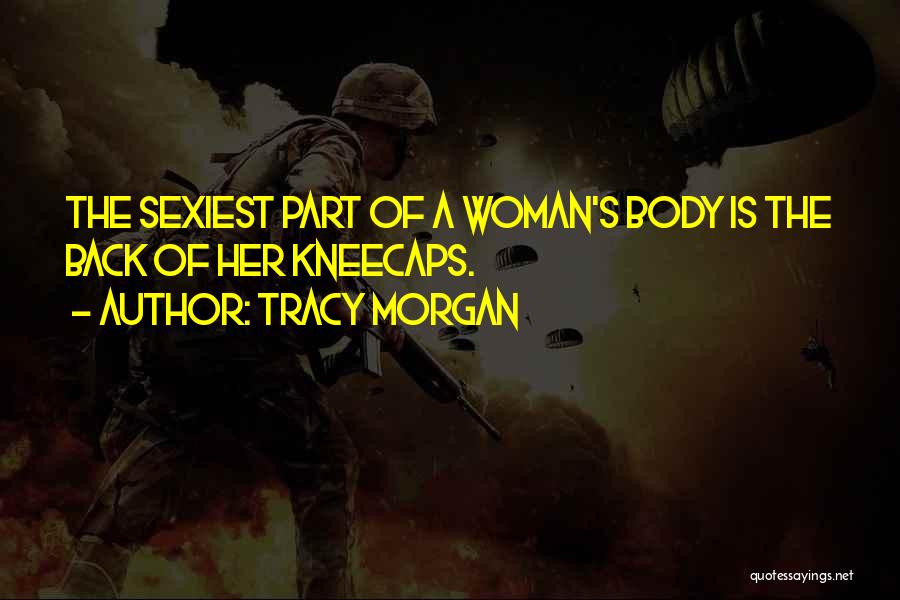 Tracy Morgan Quotes: The Sexiest Part Of A Woman's Body Is The Back Of Her Kneecaps.
