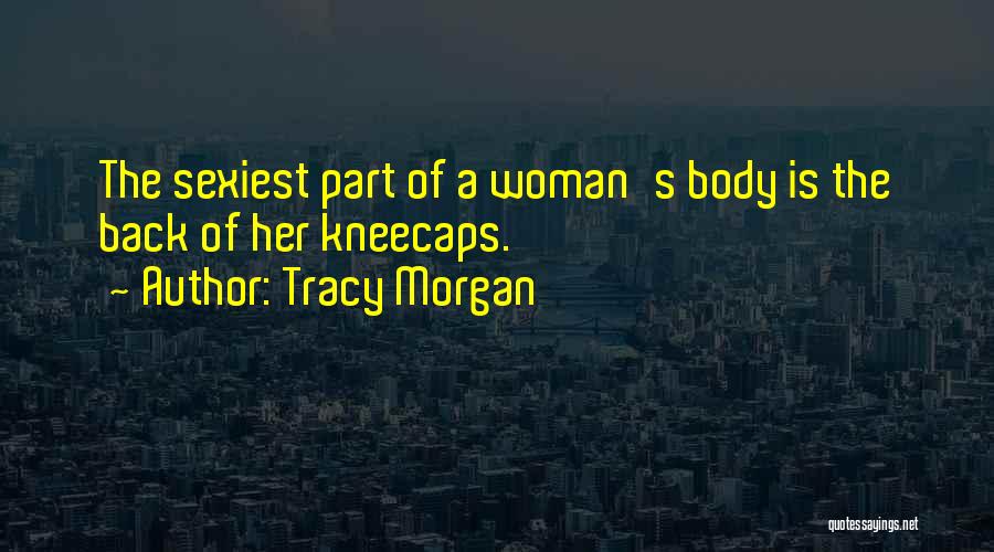 Tracy Morgan Quotes: The Sexiest Part Of A Woman's Body Is The Back Of Her Kneecaps.