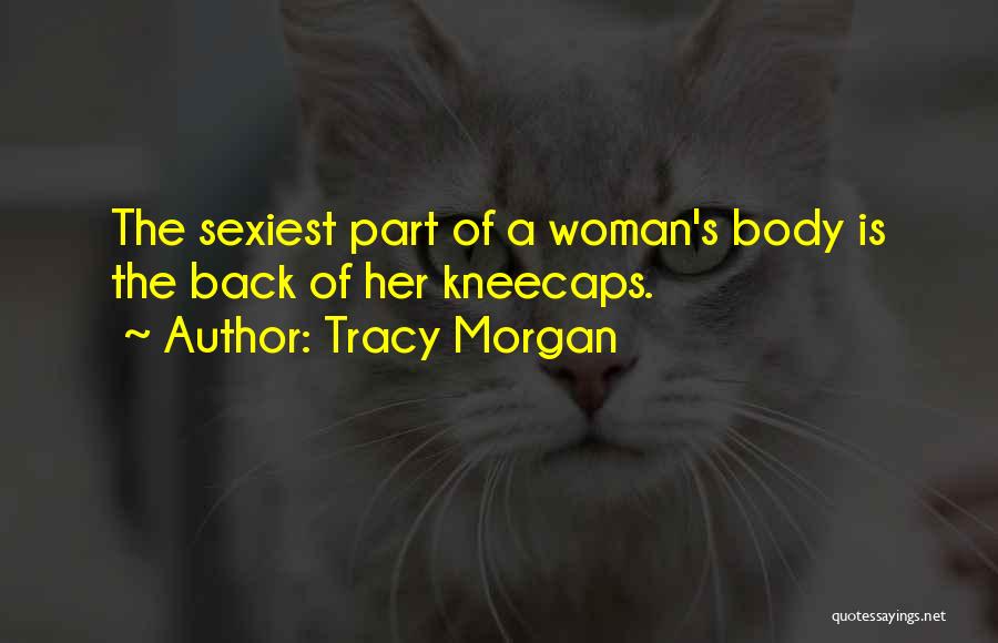 Tracy Morgan Quotes: The Sexiest Part Of A Woman's Body Is The Back Of Her Kneecaps.