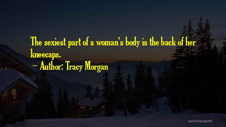 Tracy Morgan Quotes: The Sexiest Part Of A Woman's Body Is The Back Of Her Kneecaps.