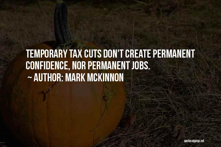 Mark McKinnon Quotes: Temporary Tax Cuts Don't Create Permanent Confidence, Nor Permanent Jobs.