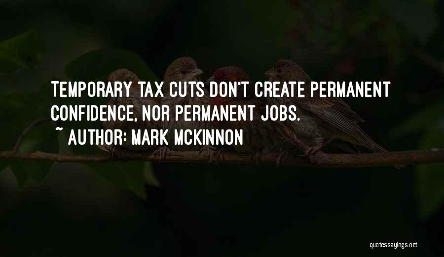 Mark McKinnon Quotes: Temporary Tax Cuts Don't Create Permanent Confidence, Nor Permanent Jobs.