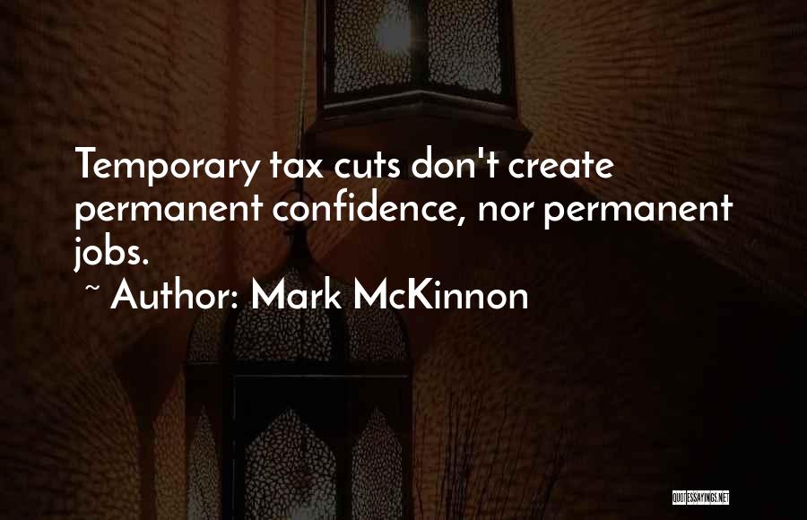 Mark McKinnon Quotes: Temporary Tax Cuts Don't Create Permanent Confidence, Nor Permanent Jobs.