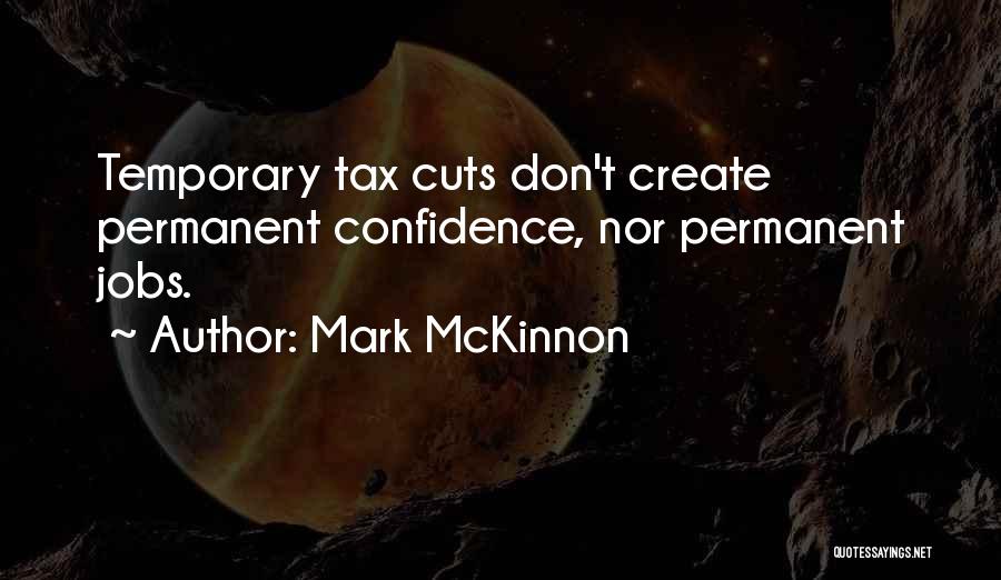 Mark McKinnon Quotes: Temporary Tax Cuts Don't Create Permanent Confidence, Nor Permanent Jobs.