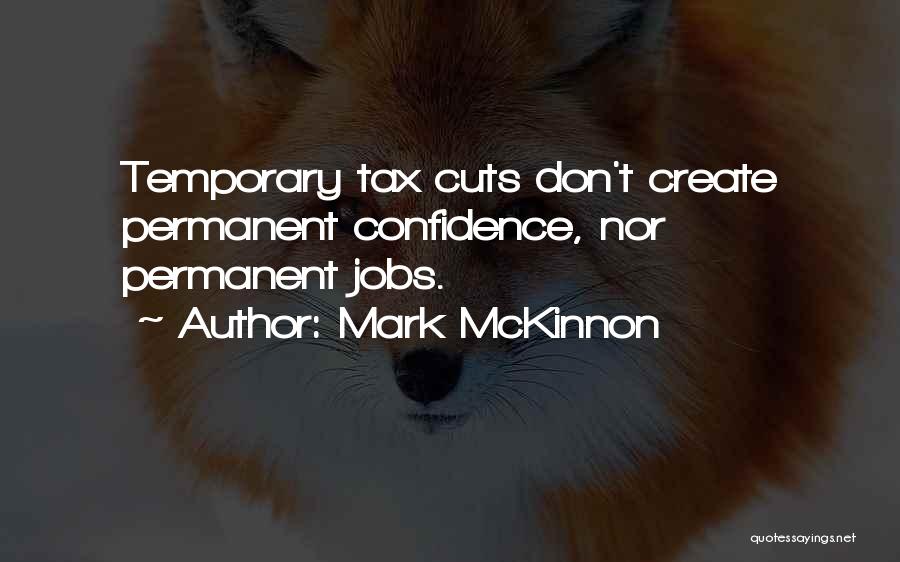 Mark McKinnon Quotes: Temporary Tax Cuts Don't Create Permanent Confidence, Nor Permanent Jobs.