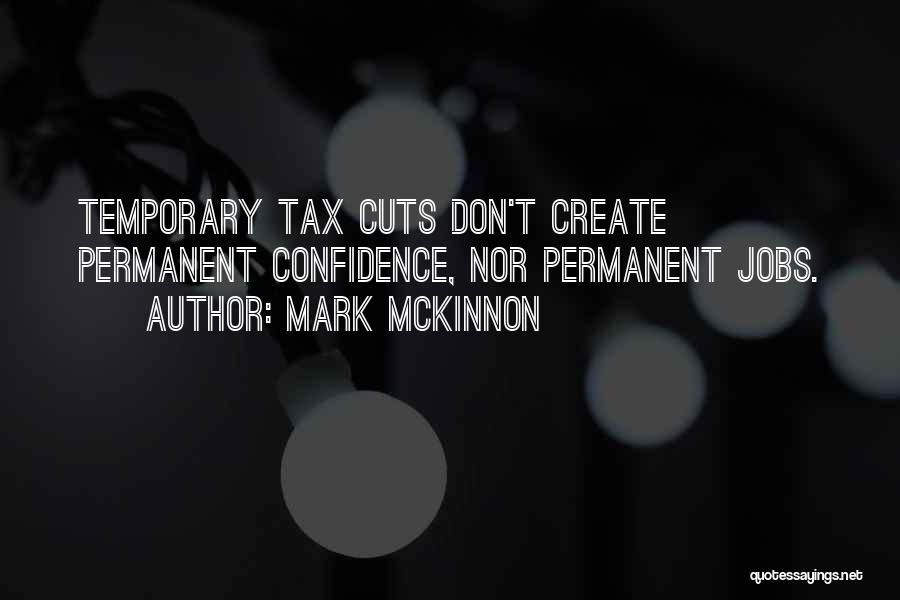 Mark McKinnon Quotes: Temporary Tax Cuts Don't Create Permanent Confidence, Nor Permanent Jobs.