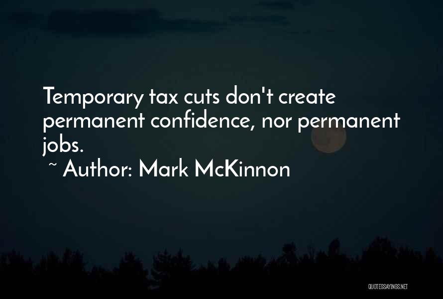 Mark McKinnon Quotes: Temporary Tax Cuts Don't Create Permanent Confidence, Nor Permanent Jobs.