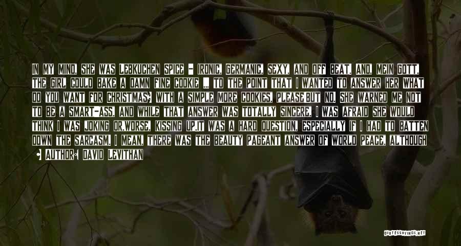 David Levithan Quotes: In My Mind, She Was Lebkuchen Spice - Ironic, Germanic, Sexy, And Off Beat. And, Mein Gott, The Girl Could