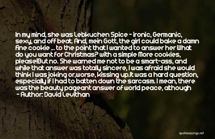 David Levithan Quotes: In My Mind, She Was Lebkuchen Spice - Ironic, Germanic, Sexy, And Off Beat. And, Mein Gott, The Girl Could