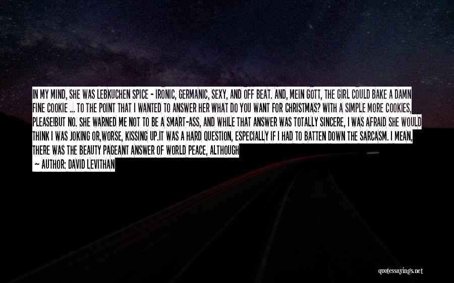 David Levithan Quotes: In My Mind, She Was Lebkuchen Spice - Ironic, Germanic, Sexy, And Off Beat. And, Mein Gott, The Girl Could