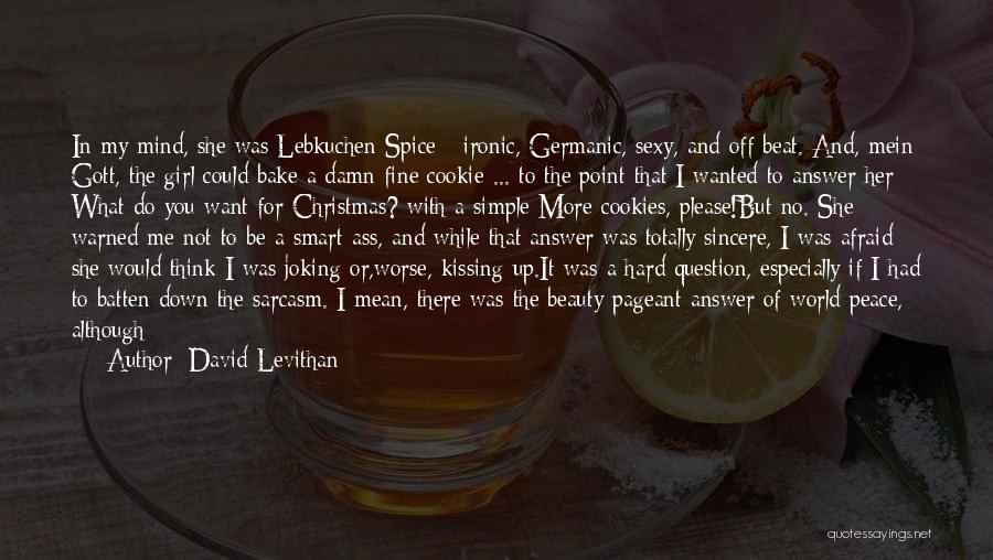 David Levithan Quotes: In My Mind, She Was Lebkuchen Spice - Ironic, Germanic, Sexy, And Off Beat. And, Mein Gott, The Girl Could