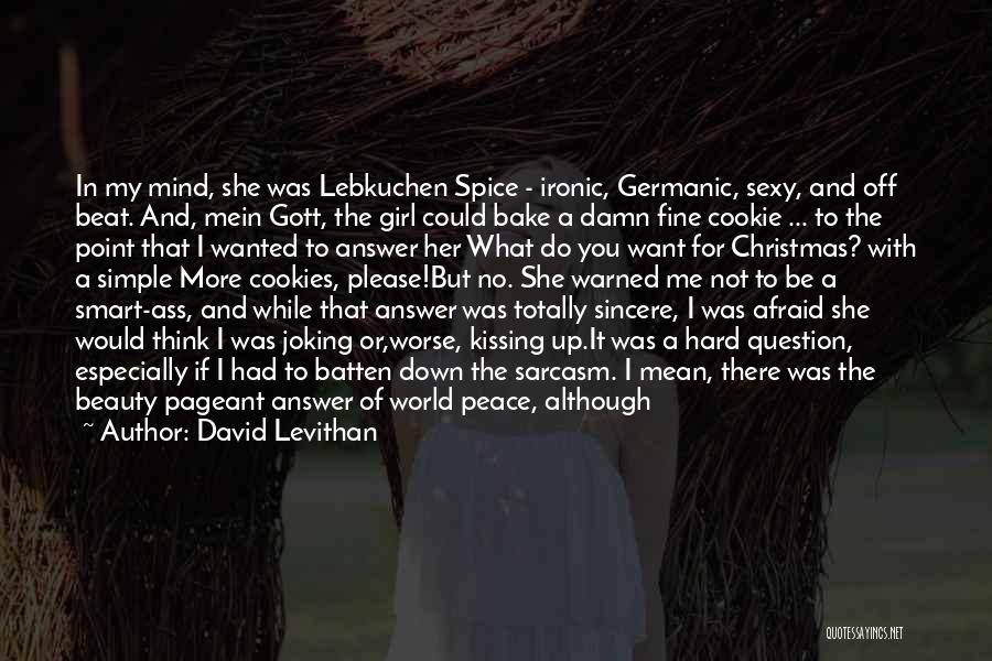 David Levithan Quotes: In My Mind, She Was Lebkuchen Spice - Ironic, Germanic, Sexy, And Off Beat. And, Mein Gott, The Girl Could