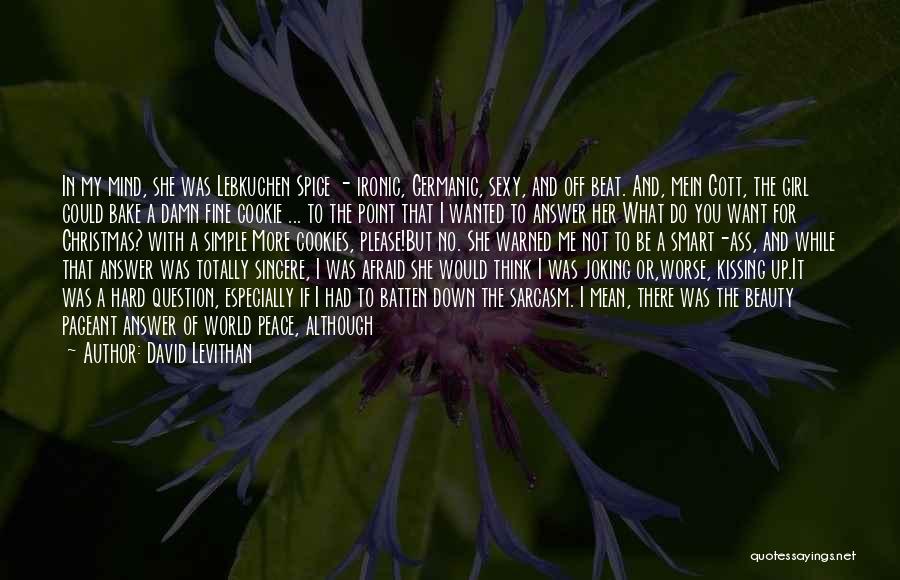 David Levithan Quotes: In My Mind, She Was Lebkuchen Spice - Ironic, Germanic, Sexy, And Off Beat. And, Mein Gott, The Girl Could