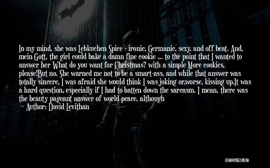 David Levithan Quotes: In My Mind, She Was Lebkuchen Spice - Ironic, Germanic, Sexy, And Off Beat. And, Mein Gott, The Girl Could