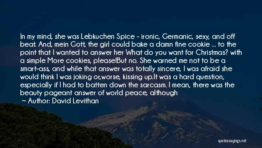 David Levithan Quotes: In My Mind, She Was Lebkuchen Spice - Ironic, Germanic, Sexy, And Off Beat. And, Mein Gott, The Girl Could