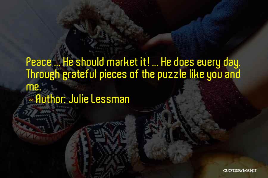 Julie Lessman Quotes: Peace ... He Should Market It! ... He Does Every Day. Through Grateful Pieces Of The Puzzle Like You And