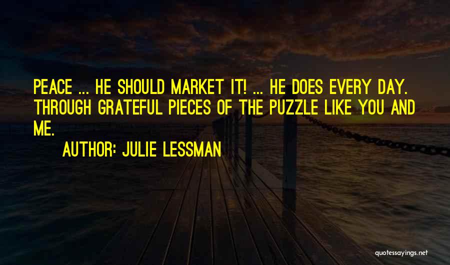 Julie Lessman Quotes: Peace ... He Should Market It! ... He Does Every Day. Through Grateful Pieces Of The Puzzle Like You And