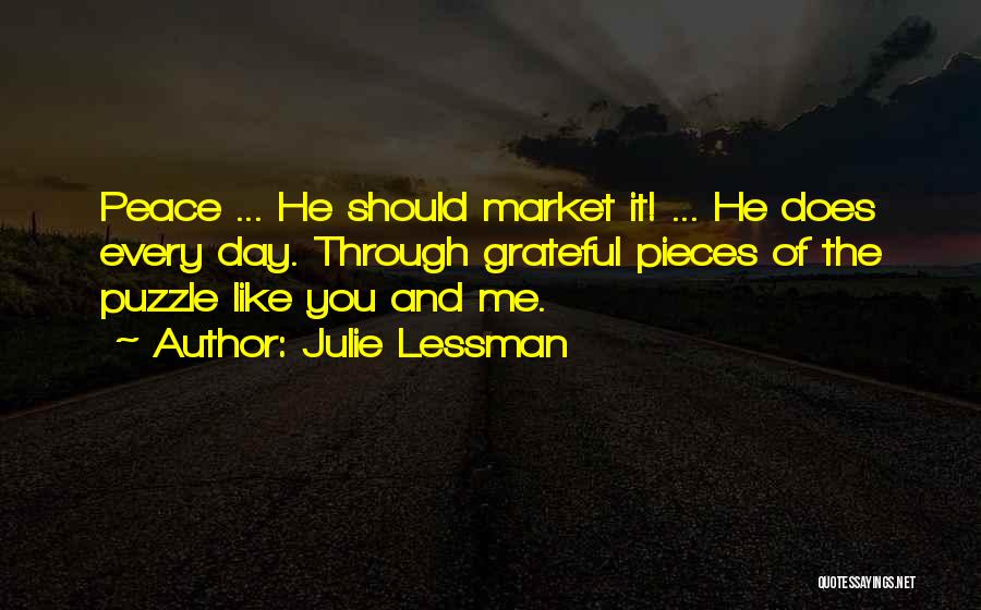 Julie Lessman Quotes: Peace ... He Should Market It! ... He Does Every Day. Through Grateful Pieces Of The Puzzle Like You And