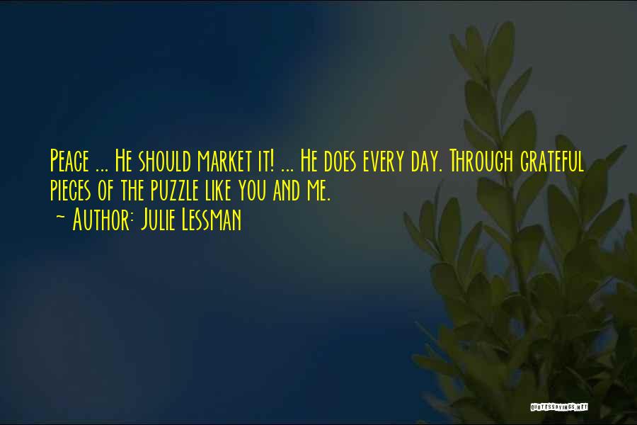 Julie Lessman Quotes: Peace ... He Should Market It! ... He Does Every Day. Through Grateful Pieces Of The Puzzle Like You And