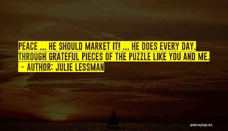 Julie Lessman Quotes: Peace ... He Should Market It! ... He Does Every Day. Through Grateful Pieces Of The Puzzle Like You And