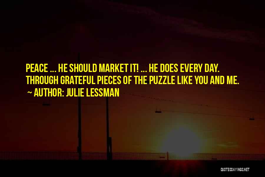 Julie Lessman Quotes: Peace ... He Should Market It! ... He Does Every Day. Through Grateful Pieces Of The Puzzle Like You And