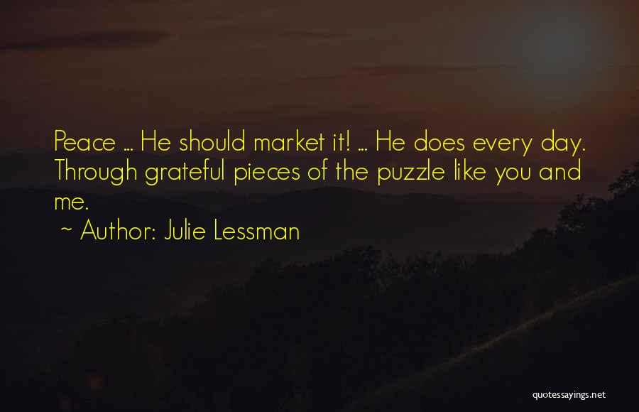 Julie Lessman Quotes: Peace ... He Should Market It! ... He Does Every Day. Through Grateful Pieces Of The Puzzle Like You And