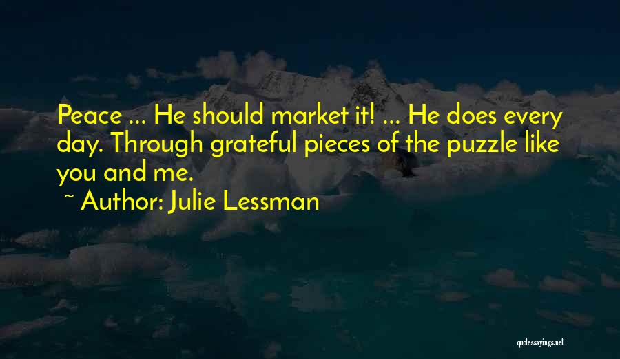 Julie Lessman Quotes: Peace ... He Should Market It! ... He Does Every Day. Through Grateful Pieces Of The Puzzle Like You And