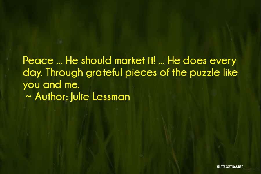 Julie Lessman Quotes: Peace ... He Should Market It! ... He Does Every Day. Through Grateful Pieces Of The Puzzle Like You And