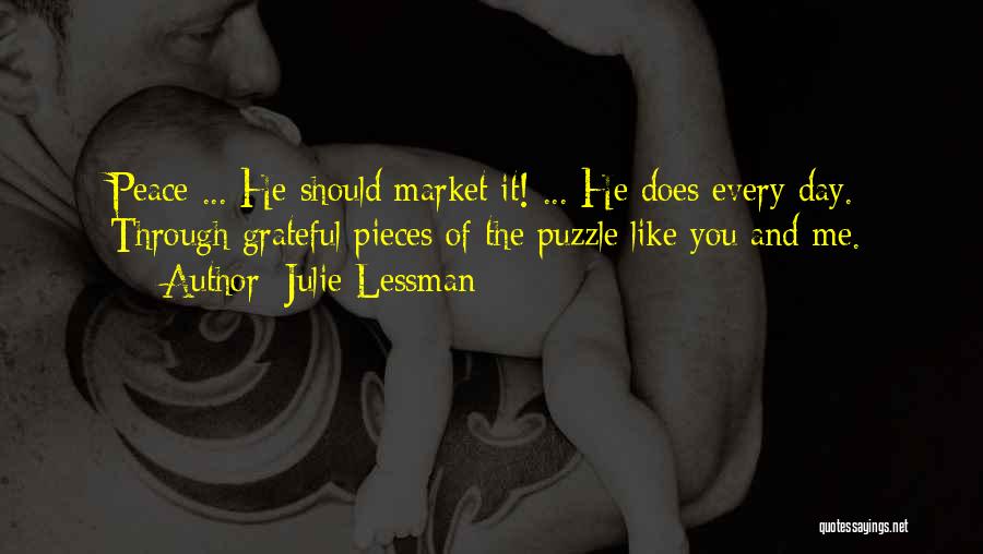 Julie Lessman Quotes: Peace ... He Should Market It! ... He Does Every Day. Through Grateful Pieces Of The Puzzle Like You And