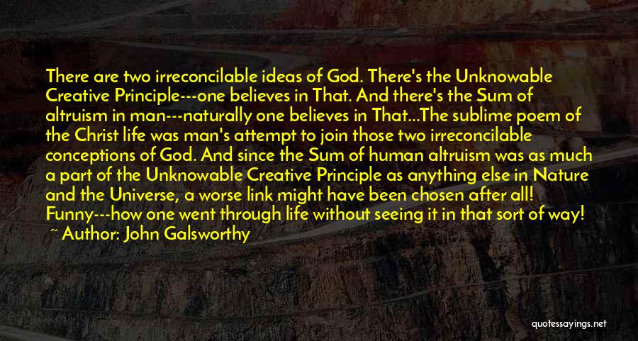 John Galsworthy Quotes: There Are Two Irreconcilable Ideas Of God. There's The Unknowable Creative Principle---one Believes In That. And There's The Sum Of