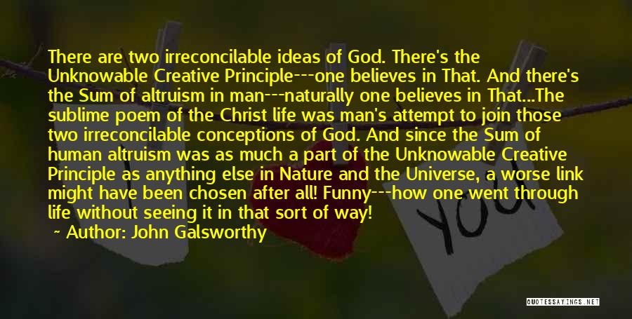 John Galsworthy Quotes: There Are Two Irreconcilable Ideas Of God. There's The Unknowable Creative Principle---one Believes In That. And There's The Sum Of
