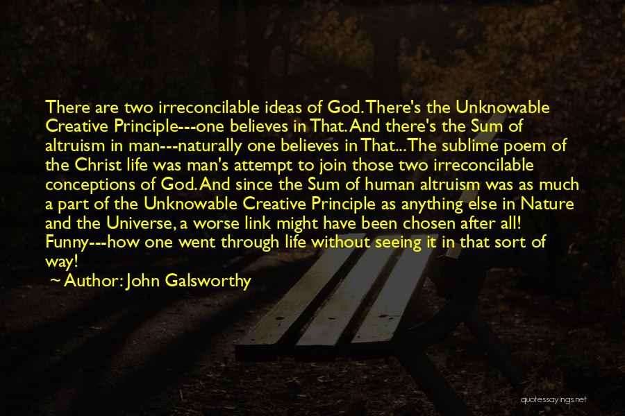 John Galsworthy Quotes: There Are Two Irreconcilable Ideas Of God. There's The Unknowable Creative Principle---one Believes In That. And There's The Sum Of