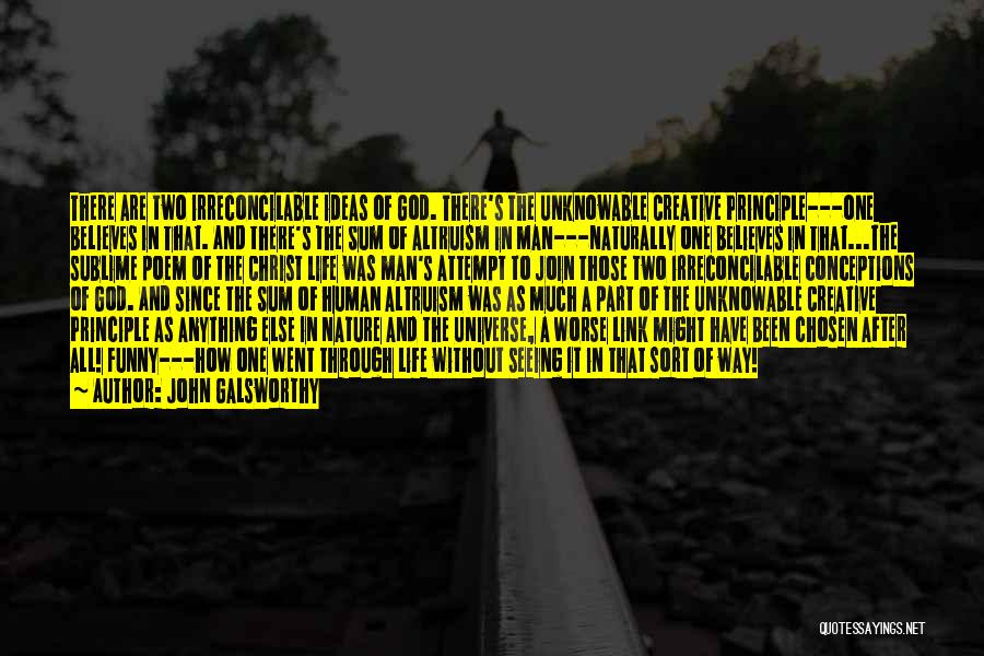 John Galsworthy Quotes: There Are Two Irreconcilable Ideas Of God. There's The Unknowable Creative Principle---one Believes In That. And There's The Sum Of