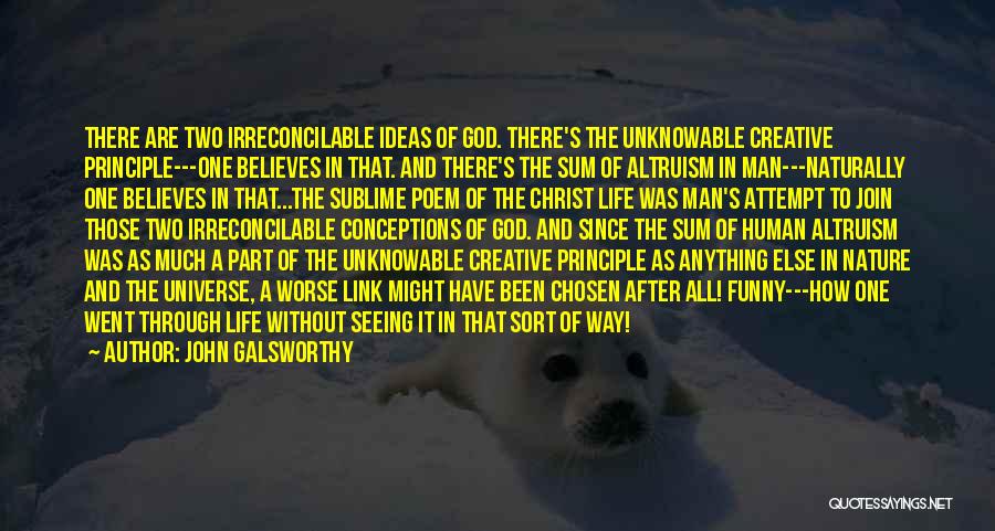 John Galsworthy Quotes: There Are Two Irreconcilable Ideas Of God. There's The Unknowable Creative Principle---one Believes In That. And There's The Sum Of