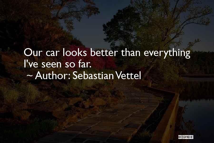 Sebastian Vettel Quotes: Our Car Looks Better Than Everything I've Seen So Far.