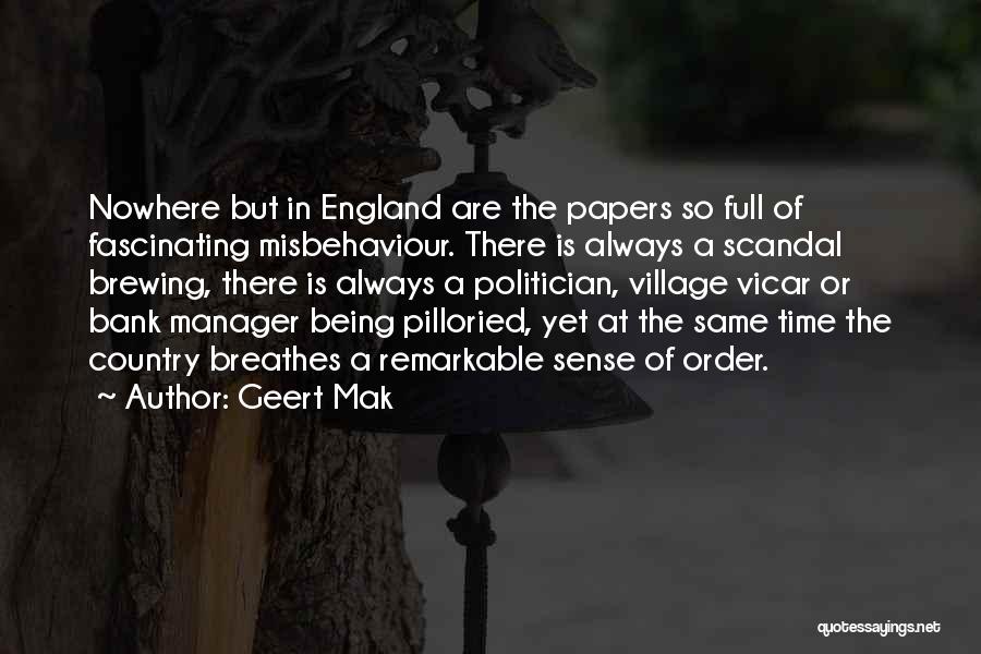 Geert Mak Quotes: Nowhere But In England Are The Papers So Full Of Fascinating Misbehaviour. There Is Always A Scandal Brewing, There Is