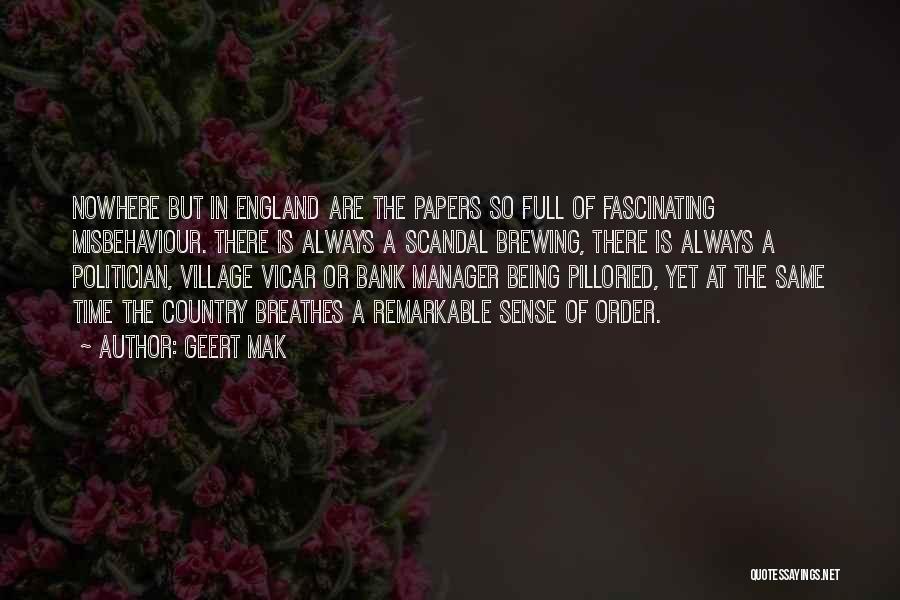 Geert Mak Quotes: Nowhere But In England Are The Papers So Full Of Fascinating Misbehaviour. There Is Always A Scandal Brewing, There Is