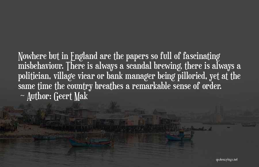 Geert Mak Quotes: Nowhere But In England Are The Papers So Full Of Fascinating Misbehaviour. There Is Always A Scandal Brewing, There Is