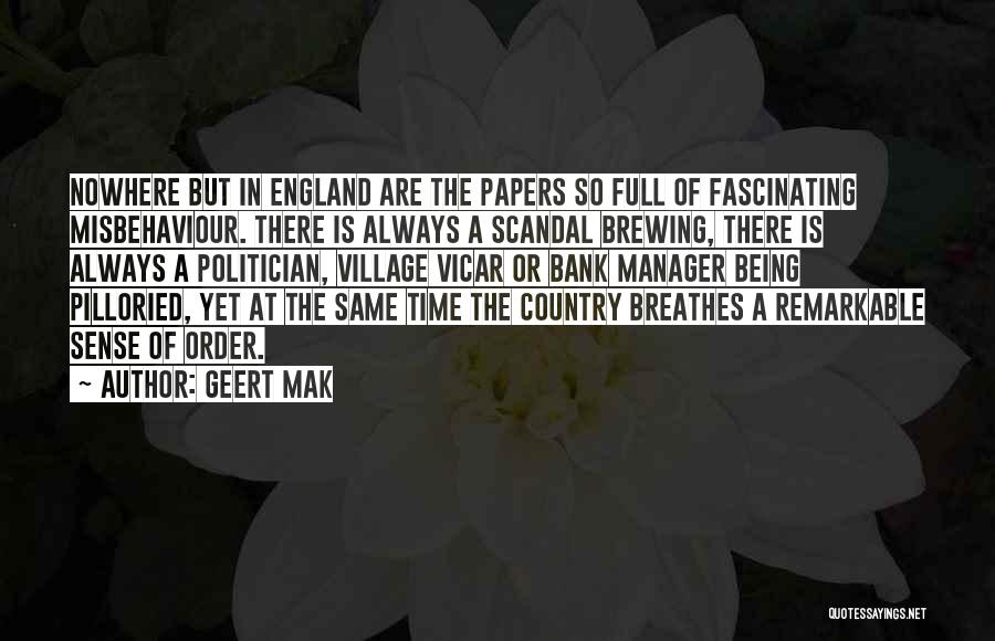 Geert Mak Quotes: Nowhere But In England Are The Papers So Full Of Fascinating Misbehaviour. There Is Always A Scandal Brewing, There Is