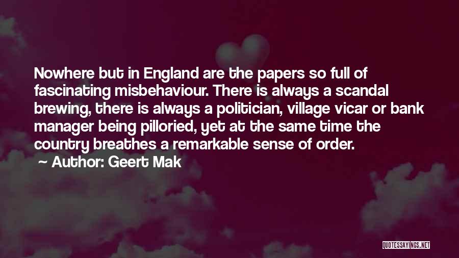 Geert Mak Quotes: Nowhere But In England Are The Papers So Full Of Fascinating Misbehaviour. There Is Always A Scandal Brewing, There Is