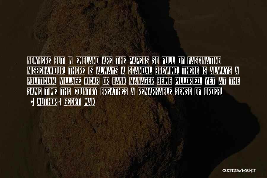 Geert Mak Quotes: Nowhere But In England Are The Papers So Full Of Fascinating Misbehaviour. There Is Always A Scandal Brewing, There Is