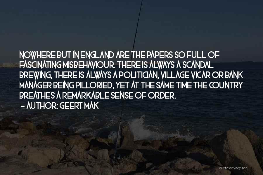 Geert Mak Quotes: Nowhere But In England Are The Papers So Full Of Fascinating Misbehaviour. There Is Always A Scandal Brewing, There Is