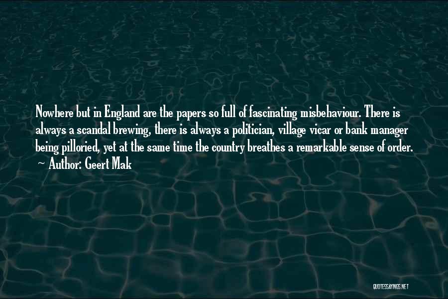 Geert Mak Quotes: Nowhere But In England Are The Papers So Full Of Fascinating Misbehaviour. There Is Always A Scandal Brewing, There Is