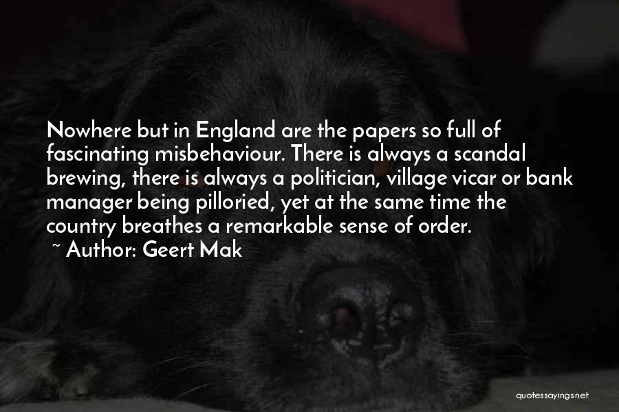 Geert Mak Quotes: Nowhere But In England Are The Papers So Full Of Fascinating Misbehaviour. There Is Always A Scandal Brewing, There Is