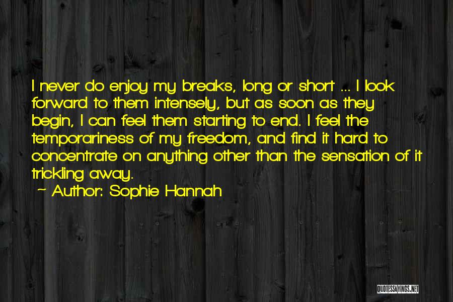 Sophie Hannah Quotes: I Never Do Enjoy My Breaks, Long Or Short ... I Look Forward To Them Intensely, But As Soon As