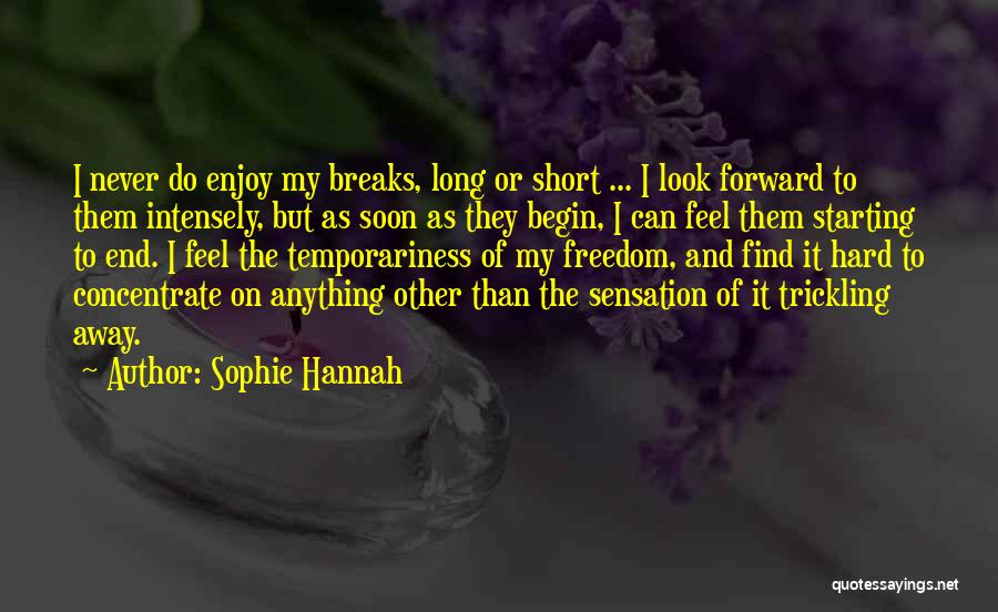 Sophie Hannah Quotes: I Never Do Enjoy My Breaks, Long Or Short ... I Look Forward To Them Intensely, But As Soon As