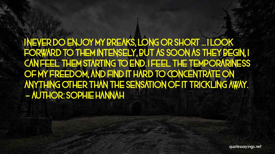 Sophie Hannah Quotes: I Never Do Enjoy My Breaks, Long Or Short ... I Look Forward To Them Intensely, But As Soon As