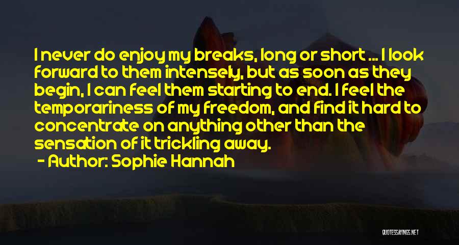 Sophie Hannah Quotes: I Never Do Enjoy My Breaks, Long Or Short ... I Look Forward To Them Intensely, But As Soon As