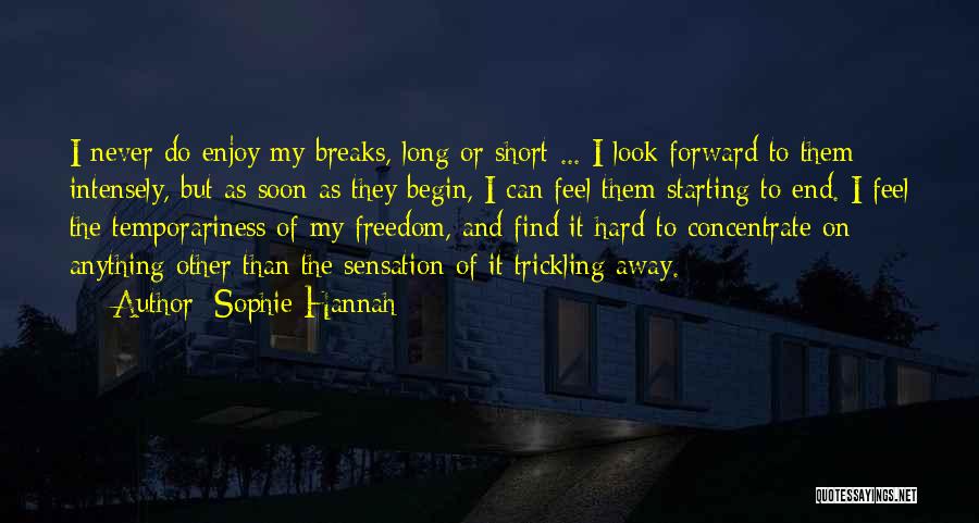 Sophie Hannah Quotes: I Never Do Enjoy My Breaks, Long Or Short ... I Look Forward To Them Intensely, But As Soon As