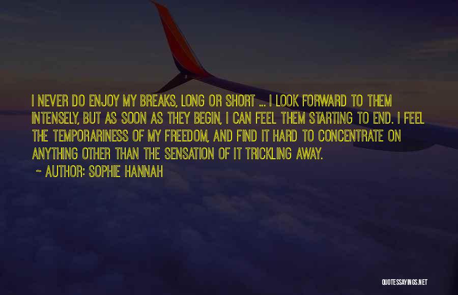 Sophie Hannah Quotes: I Never Do Enjoy My Breaks, Long Or Short ... I Look Forward To Them Intensely, But As Soon As